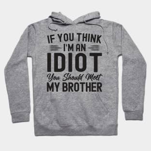 If You Think I'm An idiot You Should Meet My Brother Funny Hoodie